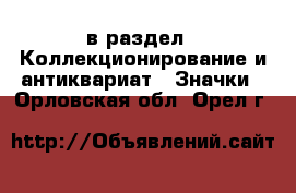  в раздел : Коллекционирование и антиквариат » Значки . Орловская обл.,Орел г.